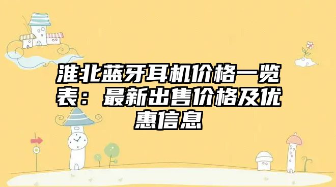 淮北藍(lán)牙耳機(jī)價格一覽表：最新出售價格及優(yōu)惠信息