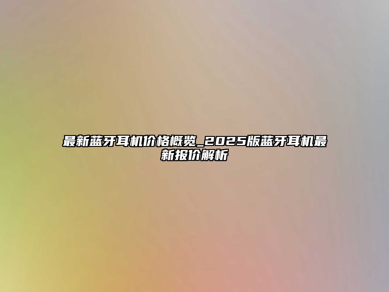 最新藍牙耳機價格概覽_2025版藍牙耳機最新報價解析