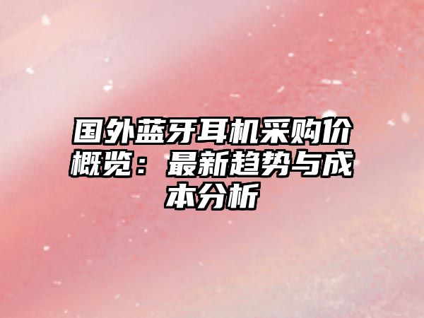 國外藍牙耳機采購價概覽：最新趨勢與成本分析