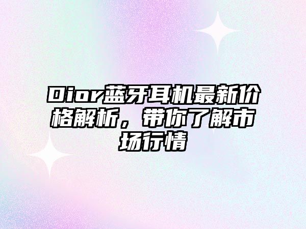Dior藍牙耳機最新價格解析，帶你了解市場行情
