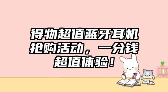 得物超值藍牙耳機搶購活動，一分錢超值體驗！